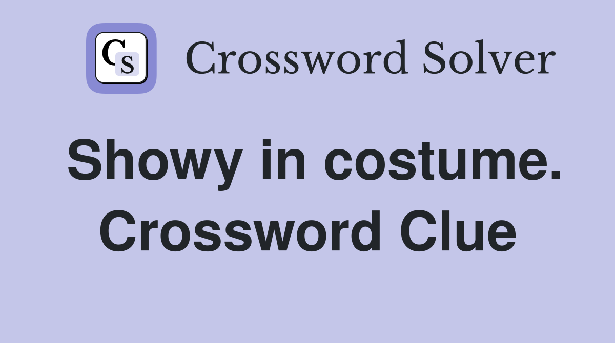 Showy in costume. Crossword Clue Answers Crossword Solver